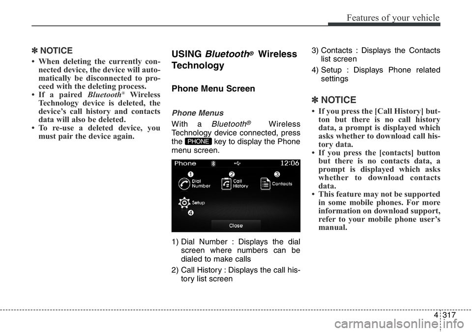 Hyundai Santa Fe 2014 Owners Manual 4317
Features of your vehicle
✽NOTICE
• When deleting the currently con-
nected device, the device will auto-
matically be disconnected to pro-
ceed with the deleting process.
• If a paired Blu Hyundai Santa Fe 2014 Owners Manual 4317
Features of your vehicle
✽NOTICE
• When deleting the currently con-
nected device, the device will auto-
matically be disconnected to pro-
ceed with the deleting process.
• If a paired Blu