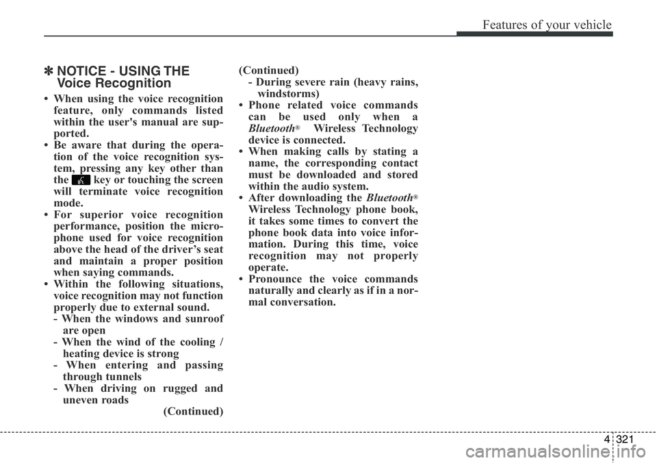 Hyundai Santa Fe 2014 Owners Manual 4321
Features of your vehicle
✽NOTICE - USING THE
Voice Recognition
• When using the voice recognition
feature, only commands listed
within the user's manual are sup-
ported.
• Be aware that Hyundai Santa Fe 2014 Owners Manual 4321
Features of your vehicle
✽NOTICE - USING THE
Voice Recognition
• When using the voice recognition
feature, only commands listed
within the user's manual are sup-
ported.
• Be aware that