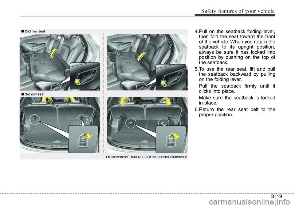 Hyundai Santa Fe 2014 Service Manual 319
Safety features of your vehicle
4.Pull on the seatback folding lever,
then fold the seat toward the front
of the vehicle. When you return the
seatback to its upright position,
always be sure it ha Hyundai Santa Fe 2014 Service Manual 319
Safety features of your vehicle
4.Pull on the seatback folding lever,
then fold the seat toward the front
of the vehicle. When you return the
seatback to its upright position,
always be sure it ha