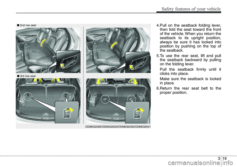 Hyundai Santa Fe 2014  Owners Manual 319
Safety features of your vehicle
4.Pull on the seatback folding lever,
then fold the seat toward the front
of the vehicle. When you return the
seatback to its upright position,
always be sure it ha