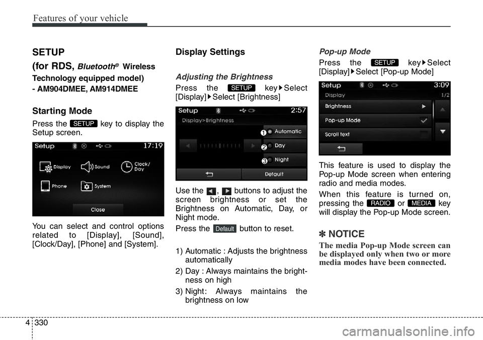 Hyundai Santa Fe 2014 Owners Manual Features of your vehicle
330 4
SETUP
(for RDS,
Bluetooth®Wireless
Technologyequipped model)
- AM904DMEE, AM914DMEE
Starting Mode
Press the key to display the
Setup screen.
You can select and control Hyundai Santa Fe 2014 Owners Manual Features of your vehicle
330 4
SETUP
(for RDS,
Bluetooth®Wireless
Technologyequipped model)
- AM904DMEE, AM914DMEE
Starting Mode
Press the key to display the
Setup screen.
You can select and control