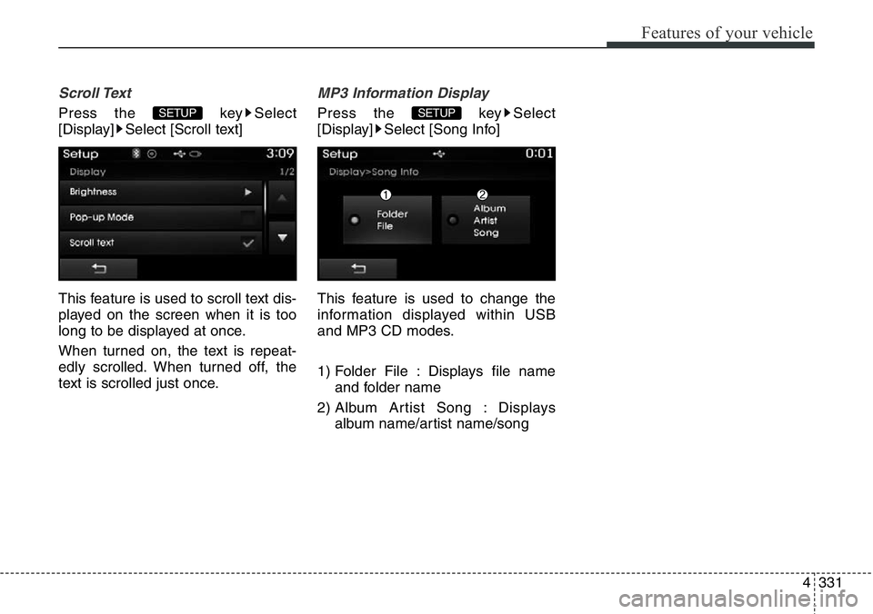 Hyundai Santa Fe 2014  Owners Manual 4331
Features of your vehicle
Scroll Text 
Press the  key Select
[Display] Select [Scroll text]
This feature is used to scroll text dis-
played on the screen when it is too
long to be displayed at onc