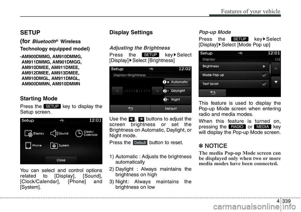 Hyundai Santa Fe 2014 Owners Manual 4339
Features of your vehicle
SETUP
(for
Bluetooth®Wireless
Technologyequipped model)
-AM900DMMG, AM910DMMG,
AM911DMMG, AM901DMGG,
AM910DMEE, AM911DMEE,
AM912DMEE, AM913DMEE,
AM910DMGL, AM911DMGL,
A Hyundai Santa Fe 2014 Owners Manual 4339
Features of your vehicle
SETUP
(for
Bluetooth®Wireless
Technologyequipped model)
-AM900DMMG, AM910DMMG,
AM911DMMG, AM901DMGG,
AM910DMEE, AM911DMEE,
AM912DMEE, AM913DMEE,
AM910DMGL, AM911DMGL,
A