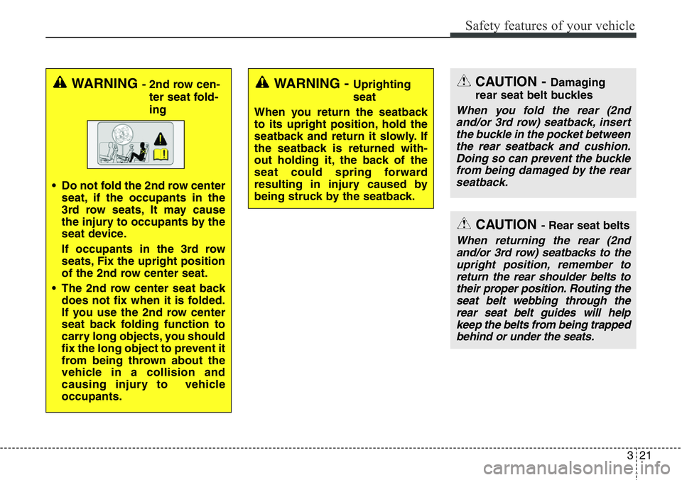 Hyundai Santa Fe 2014 Service Manual 321
Safety features of your vehicle
WARNING - 2nd row cen-
ter seat fold-
ing
• Do not fold the 2nd row center
seat, if the occupants in the
3rd row seats, It may cause
the injury to occupants by th Hyundai Santa Fe 2014 Service Manual 321
Safety features of your vehicle
WARNING - 2nd row cen-
ter seat fold-
ing
• Do not fold the 2nd row center
seat, if the occupants in the
3rd row seats, It may cause
the injury to occupants by th