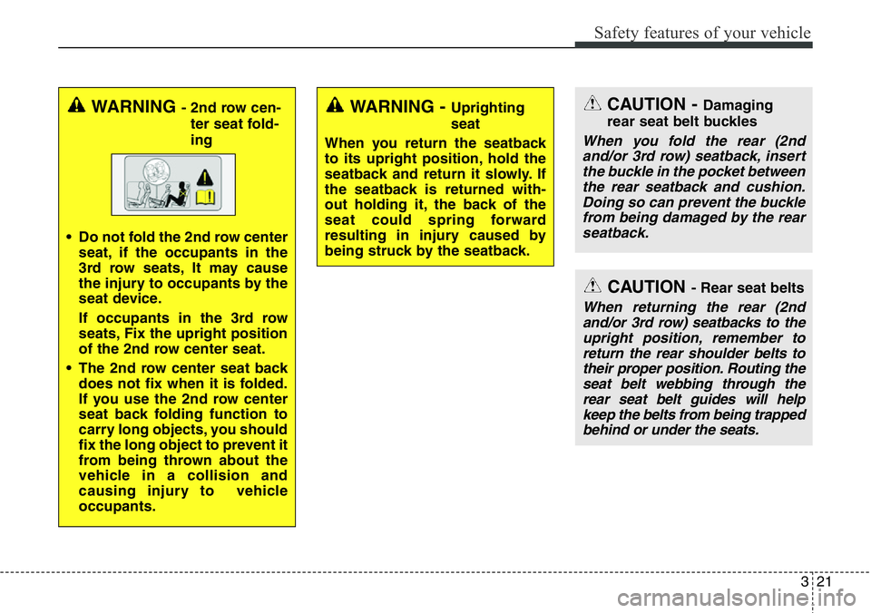 Hyundai Santa Fe 2014  Owners Manual 321
Safety features of your vehicle
WARNING - 2nd row cen-
ter seat fold-
ing
• Do not fold the 2nd row center
seat, if the occupants in the
3rd row seats, It may cause
the injury to occupants by th