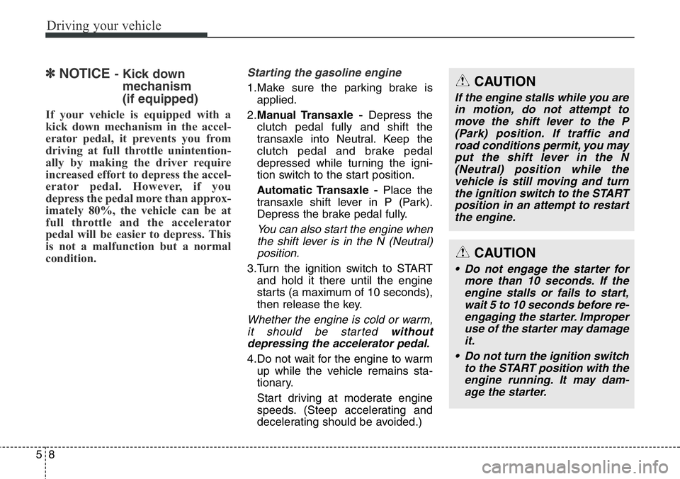 Hyundai Santa Fe 2014 Owners Manual Driving your vehicle
8 5
✽ NOTICE - Kick down
mechanism
(if equipped)
If your vehicle is equipped with a
kick down mechanism in the accel-
erator pedal, it prevents you from
driving at full thrott Hyundai Santa Fe 2014 Owners Manual Driving your vehicle
8 5
✽ NOTICE - Kick down
mechanism
(if equipped)
If your vehicle is equipped with a
kick down mechanism in the accel-
erator pedal, it prevents you from
driving at full thrott