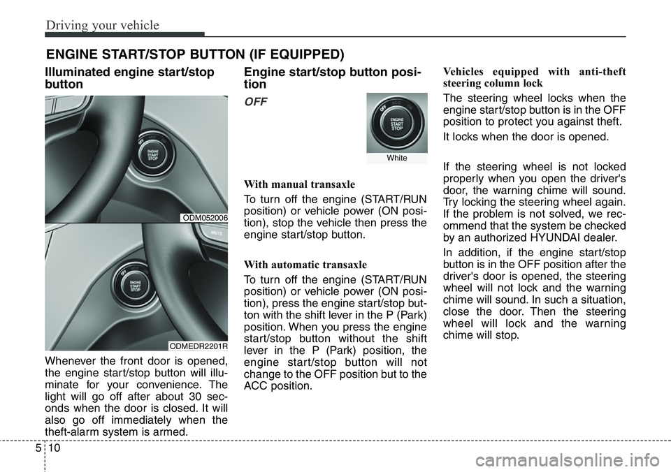 Hyundai Santa Fe 2014 Owners Manual Driving your vehicle
10 5
ENGINE START/STOP BUTTON (IF EQUIPPED)
Illuminated engine start/stop
button
Whenever the front door is opened,
the engine start/stop button will illu-
minate for your conveni Hyundai Santa Fe 2014 Owners Manual Driving your vehicle
10 5
ENGINE START/STOP BUTTON (IF EQUIPPED)
Illuminated engine start/stop
button
Whenever the front door is opened,
the engine start/stop button will illu-
minate for your conveni