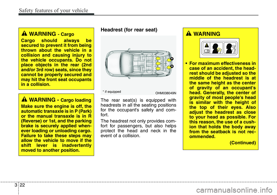 Hyundai Santa Fe 2014 Service Manual Safety features of your vehicle
22 3
Headrest (for rear seat)
The rear seat(s) is equipped with
headrests in all the seating positions
for the occupant's safety and com-
for t.
The headrest not on Hyundai Santa Fe 2014 Service Manual Safety features of your vehicle
22 3
Headrest (for rear seat)
The rear seat(s) is equipped with
headrests in all the seating positions
for the occupant's safety and com-
for t.
The headrest not on