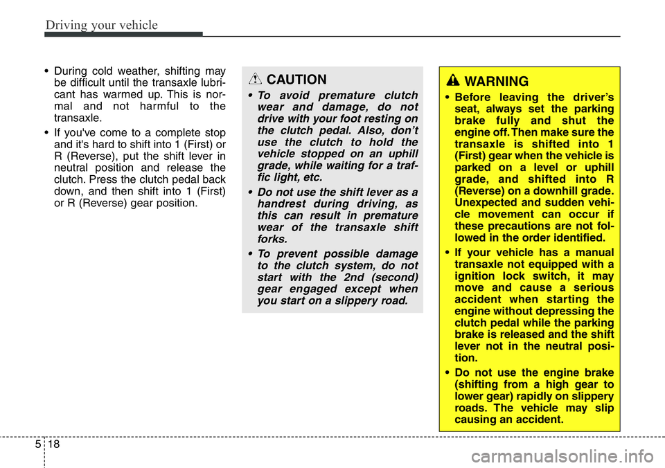 Hyundai Santa Fe 2014 Owners Manual Driving your vehicle
18 5
• During cold weather, shifting may
be difficult until the transaxle lubri-
cant has warmed up. This is nor-
mal and not harmful to the
transaxle.
• If you've come to Hyundai Santa Fe 2014 Owners Manual Driving your vehicle
18 5
• During cold weather, shifting may
be difficult until the transaxle lubri-
cant has warmed up. This is nor-
mal and not harmful to the
transaxle.
• If you've come to