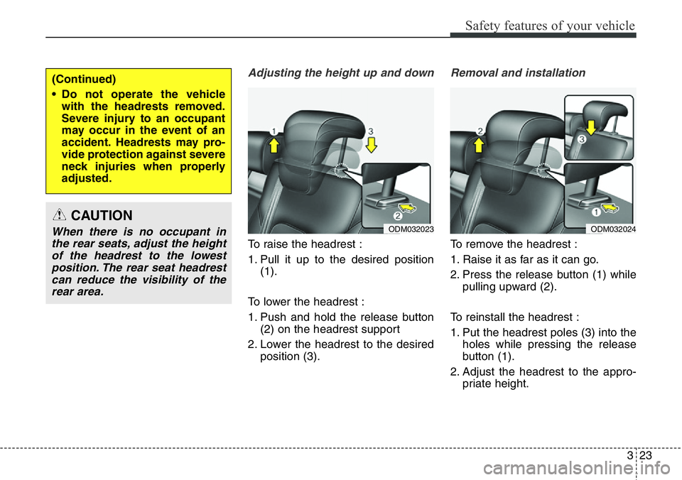 Hyundai Santa Fe 2014 Service Manual 323
Safety features of your vehicle
Adjusting the height up and down
To raise the headrest :
1. Pull it up to the desired position
(1).
To lower the headrest :
1. Push and hold the release button
(2) Hyundai Santa Fe 2014 Service Manual 323
Safety features of your vehicle
Adjusting the height up and down
To raise the headrest :
1. Pull it up to the desired position
(1).
To lower the headrest :
1. Push and hold the release button
(2)