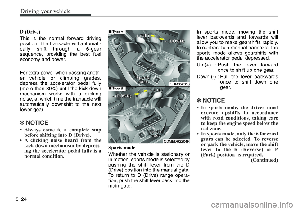 Hyundai Santa Fe 2014 Owners Manual Driving your vehicle
24 5
D (Drive)
This is the normal forward driving
position. The transaxle will automati-
cally shift through a 6-gear
sequence, providing the best fuel
economy and power.
For extr Hyundai Santa Fe 2014 Owners Manual Driving your vehicle
24 5
D (Drive)
This is the normal forward driving
position. The transaxle will automati-
cally shift through a 6-gear
sequence, providing the best fuel
economy and power.
For extr