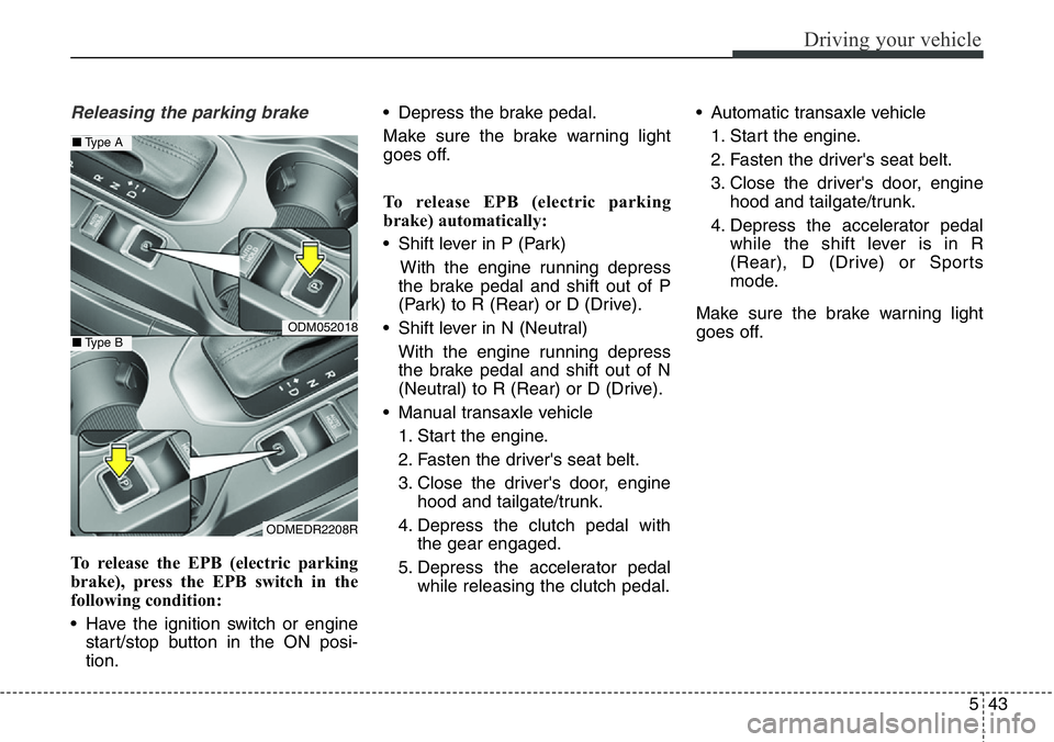 Hyundai Santa Fe 2014 Owners Manual 543
Driving your vehicle
Releasing the parking brake
To release the EPB (electric parking
brake), press the EPB switch in the
following condition:
• Have the ignition switch or engine
start/stop but Hyundai Santa Fe 2014 Owners Manual 543
Driving your vehicle
Releasing the parking brake
To release the EPB (electric parking
brake), press the EPB switch in the
following condition:
• Have the ignition switch or engine
start/stop but
