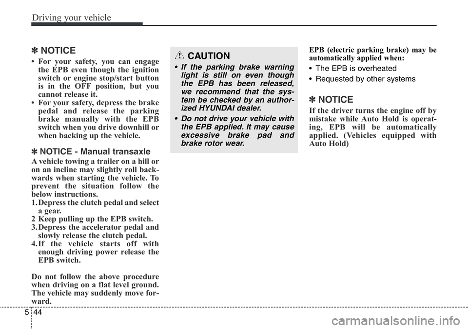 Hyundai Santa Fe 2014 Owners Manual Driving your vehicle
44 5
✽NOTICE
• For your safety, you can engage
the EPB even though the ignition
switch or engine stop/start button
is in the OFF position, but you
cannot release it.
• For Hyundai Santa Fe 2014 Owners Manual Driving your vehicle
44 5
✽NOTICE
• For your safety, you can engage
the EPB even though the ignition
switch or engine stop/start button
is in the OFF position, but you
cannot release it.
• For