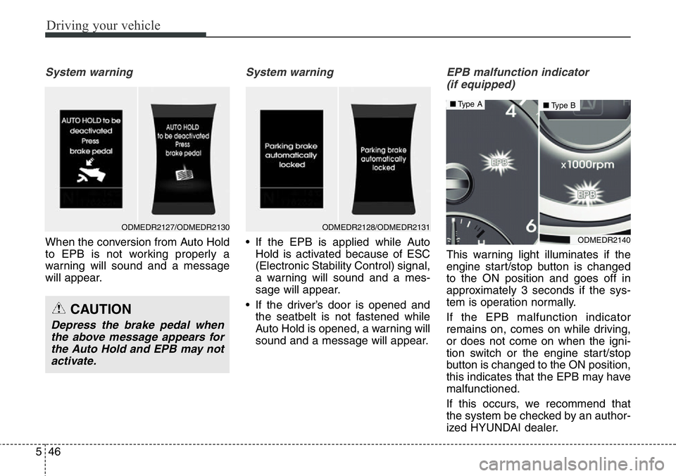 Hyundai Santa Fe 2014 Owners Manual Driving your vehicle
46 5
System warning
When the conversion from Auto Hold
to EPB is not working properly a
warning will sound and a message
will appear.
System warning
• If the EPB is applied whil Hyundai Santa Fe 2014 Owners Manual Driving your vehicle
46 5
System warning
When the conversion from Auto Hold
to EPB is not working properly a
warning will sound and a message
will appear.
System warning
• If the EPB is applied whil