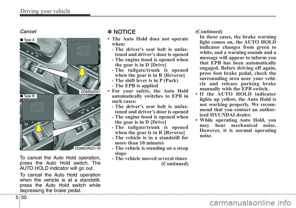 Hyundai Santa Fe 2014 Owners Manual Driving your vehicle
50 5
Cancel
To cancel the Auto Hold operation,
press the Auto Hold switch. The
AUTO HOLD indicator will go out.
To cancel the Auto Hold operation
when the vehicle is at a standsti Hyundai Santa Fe 2014 Owners Manual Driving your vehicle
50 5
Cancel
To cancel the Auto Hold operation,
press the Auto Hold switch. The
AUTO HOLD indicator will go out.
To cancel the Auto Hold operation
when the vehicle is at a standsti