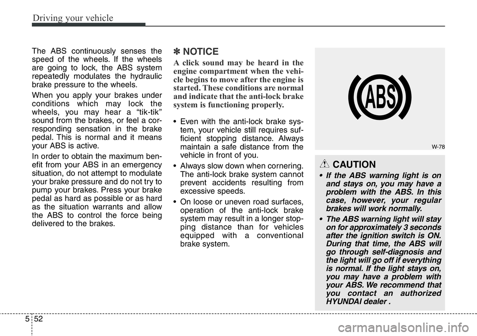 Hyundai Santa Fe 2014 Owners Manual Driving your vehicle
52 5
The ABS continuously senses the
speed of the wheels. If the wheels
are going to lock, the ABS system
repeatedly modulates the hydraulic
brake pressure to the wheels.
When you Hyundai Santa Fe 2014 Owners Manual Driving your vehicle
52 5
The ABS continuously senses the
speed of the wheels. If the wheels
are going to lock, the ABS system
repeatedly modulates the hydraulic
brake pressure to the wheels.
When you