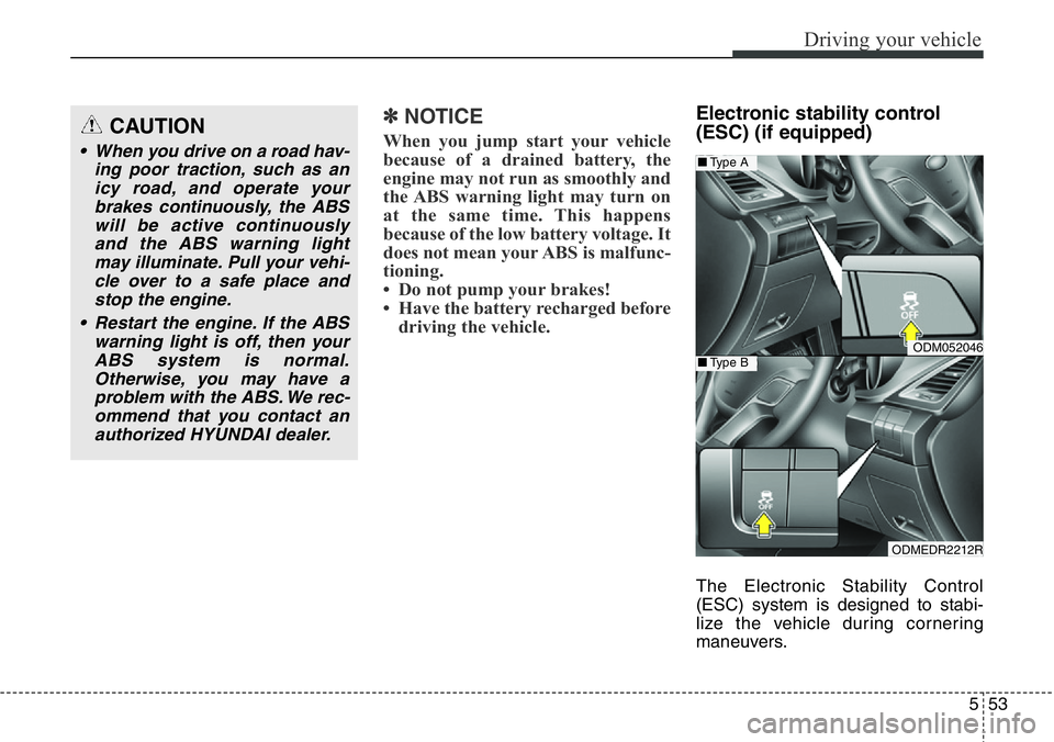 Hyundai Santa Fe 2014 Owners Manual 553
Driving your vehicle
✽NOTICE
When you jump start your vehicle
because of a drained battery, the
engine may not run as smoothly and
the ABS warning light may turn on
at the same time. This happen Hyundai Santa Fe 2014 Owners Manual 553
Driving your vehicle
✽NOTICE
When you jump start your vehicle
because of a drained battery, the
engine may not run as smoothly and
the ABS warning light may turn on
at the same time. This happen