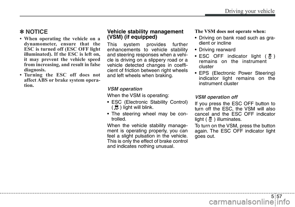 Hyundai Santa Fe 2014 Owners Manual 557
Driving your vehicle
✽NOTICE
• When operating the vehicle on a
dynamometer, ensure that the
ESC is turned off (ESC OFF light
illuminated). If the ESC is left on,
it may prevent the vehicle spe Hyundai Santa Fe 2014 Owners Manual 557
Driving your vehicle
✽NOTICE
• When operating the vehicle on a
dynamometer, ensure that the
ESC is turned off (ESC OFF light
illuminated). If the ESC is left on,
it may prevent the vehicle spe