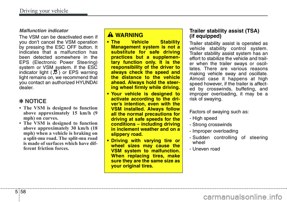 Hyundai Santa Fe 2014  Owners Manual Driving your vehicle
58 5
Malfunction indicator
The VSM can be deactivated even if
you don’t cancel the VSM operation
by pressing the ESC OFF button. It
indicates that a malfunction has
been detecte