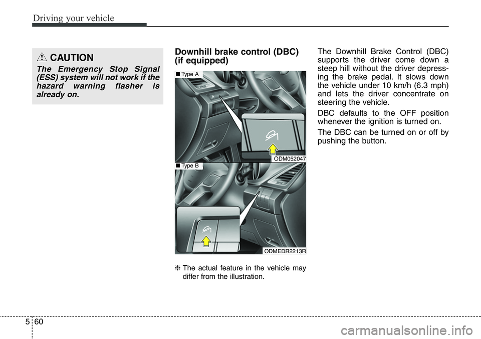 Hyundai Santa Fe 2014 Owners Manual Driving your vehicle
60 5
Downhill brake control (DBC)
(if equipped)
❈ The actual feature in the vehicle may
differ from the illustration.
The Downhill Brake Control (DBC)
supports the driver come Hyundai Santa Fe 2014 Owners Manual Driving your vehicle
60 5
Downhill brake control (DBC)
(if equipped)
❈ The actual feature in the vehicle may
differ from the illustration.
The Downhill Brake Control (DBC)
supports the driver come