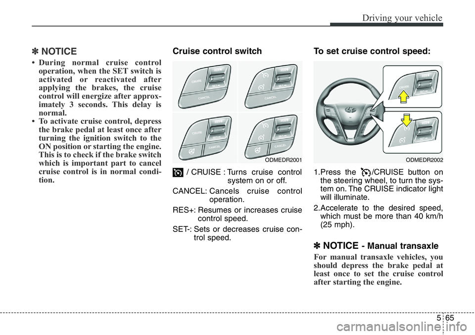 Hyundai Santa Fe 2014 Owners Manual 565
Driving your vehicle
✽NOTICE
• During normal cruise control
operation, when the SET switch is
activated or reactivated after
applying the brakes, the cruise
control will energize after approx- Hyundai Santa Fe 2014 Owners Manual 565
Driving your vehicle
✽NOTICE
• During normal cruise control
operation, when the SET switch is
activated or reactivated after
applying the brakes, the cruise
control will energize after approx-