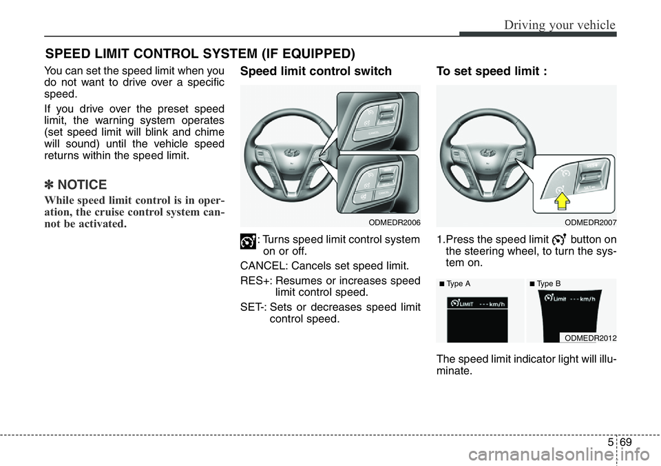 Hyundai Santa Fe 2014 Owners Guide 569
Driving your vehicle
You can set the speed limit when you
do not want to drive over a specific
speed.
If you drive over the preset speed
limit, the warning system operates
(set speed limit will bl