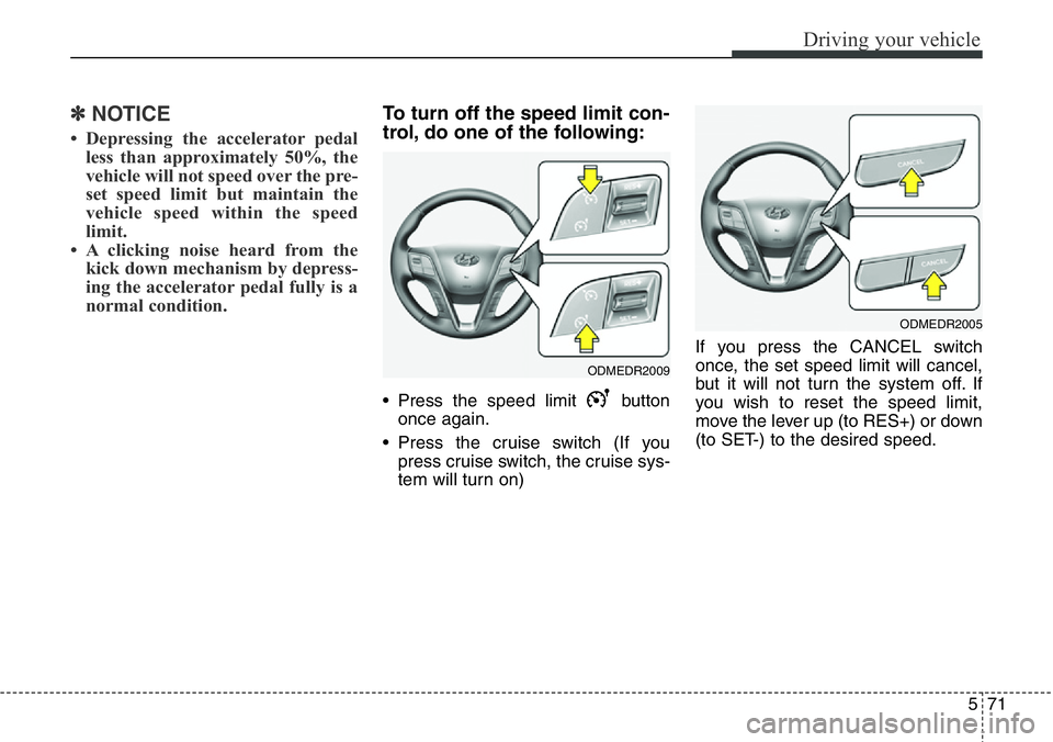 Hyundai Santa Fe 2014 Owners Guide 571
Driving your vehicle
✽NOTICE
• Depressing the accelerator pedal
less than approximately 50%, the
vehicle will not speed over the pre-
set speed limit but maintain the
vehicle speed within the 