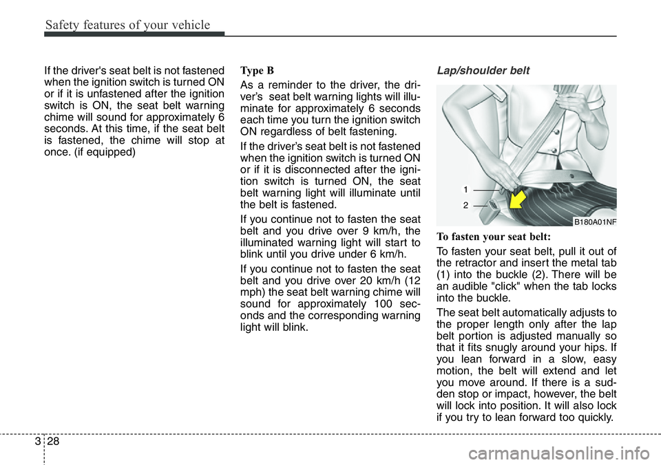 Hyundai Santa Fe 2014  Owners Manual Safety features of your vehicle
28 3
If the driver's seat belt is not fastened
when the ignition switch is turned ON
or if it is unfastened after the ignition
switch is ON, the seat belt warning
c