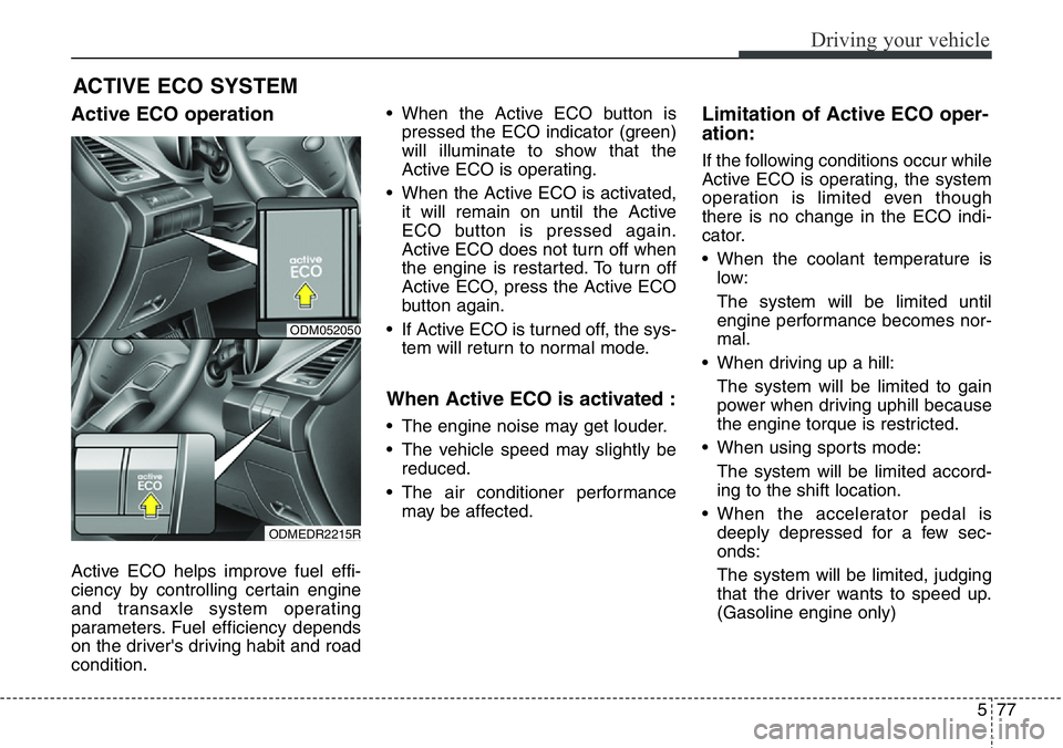 Hyundai Santa Fe 2014 Owners Manual 577
Driving your vehicle
Active ECO operation
Active ECO helps improve fuel effi-
ciency by controlling certain engine
and transaxle system operating
parameters. Fuel efficiency depends
on the driver& Hyundai Santa Fe 2014 Owners Manual 577
Driving your vehicle
Active ECO operation
Active ECO helps improve fuel effi-
ciency by controlling certain engine
and transaxle system operating
parameters. Fuel efficiency depends
on the driver&