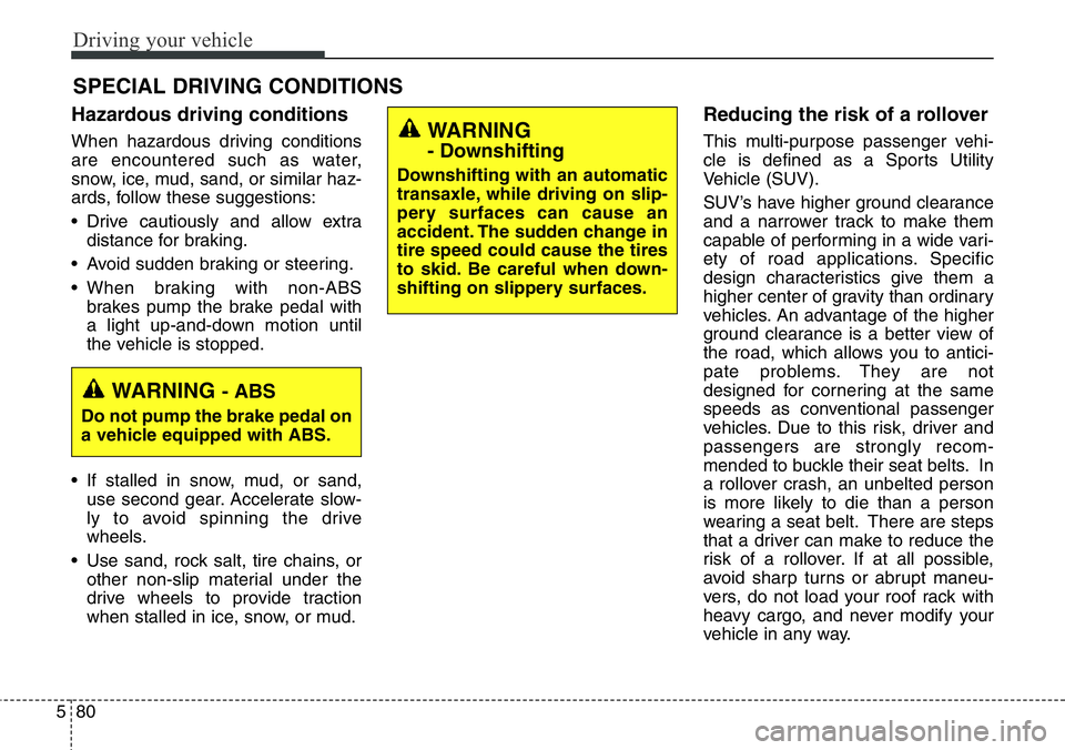 Hyundai Santa Fe 2014 Owners Manual Driving your vehicle
80 5
Hazardous driving conditions
When hazardous driving conditions
are encountered such as water,
snow, ice, mud, sand, or similar haz-
ards, follow these suggestions:
• Driv Hyundai Santa Fe 2014 Owners Manual Driving your vehicle
80 5
Hazardous driving conditions
When hazardous driving conditions
are encountered such as water,
snow, ice, mud, sand, or similar haz-
ards, follow these suggestions:
• Driv