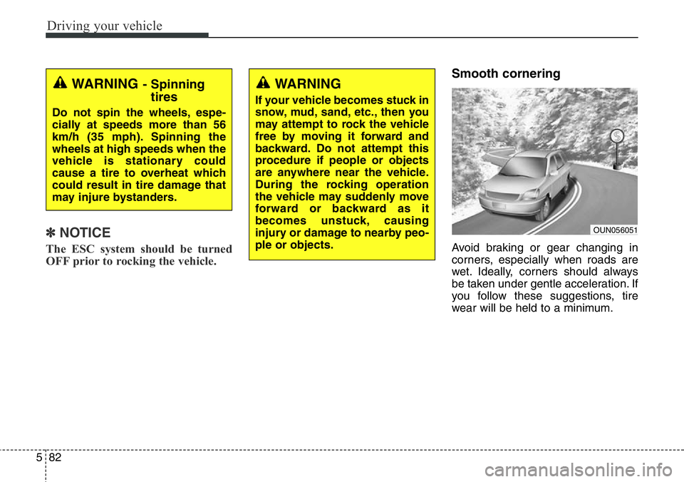 Hyundai Santa Fe 2014 Owners Manual Driving your vehicle
82 5
✽NOTICE
The ESC system should be turned
OFF prior to rocking the vehicle.
Smooth cornering
Avoid braking or gear changing in
corners, especially when roads are
wet. Ideally Hyundai Santa Fe 2014 Owners Manual Driving your vehicle
82 5
✽NOTICE
The ESC system should be turned
OFF prior to rocking the vehicle.
Smooth cornering
Avoid braking or gear changing in
corners, especially when roads are
wet. Ideally