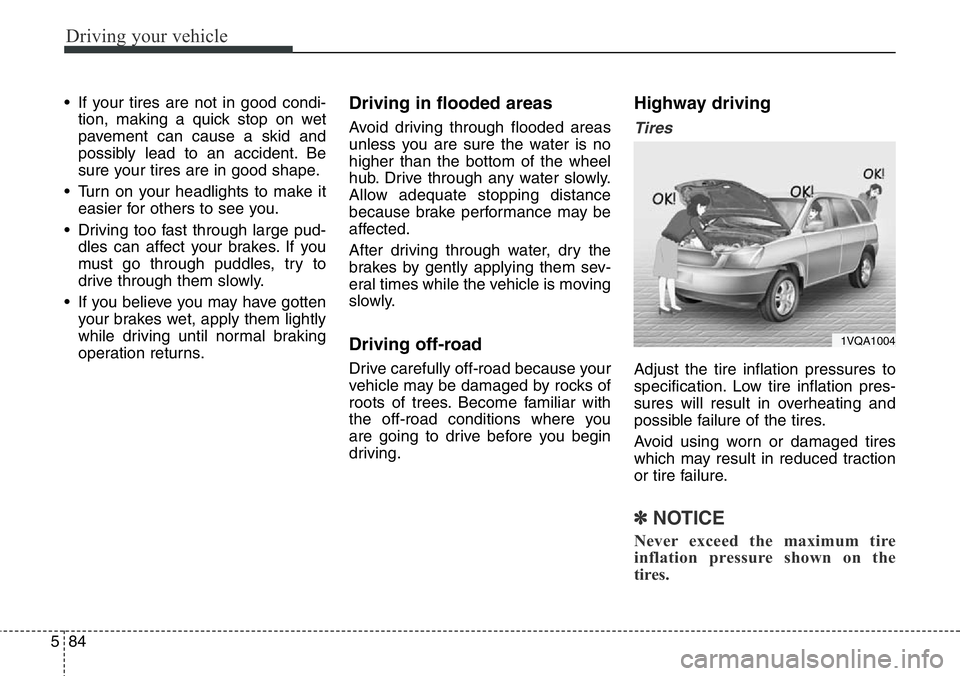 Hyundai Santa Fe 2014 Owners Manual Driving your vehicle
84 5
• If your tires are not in good condi-
tion, making a quick stop on wet
pavement can cause a skid and
possibly lead to an accident. Be
sure your tires are in good shape.
Hyundai Santa Fe 2014 Owners Manual Driving your vehicle
84 5
• If your tires are not in good condi-
tion, making a quick stop on wet
pavement can cause a skid and
possibly lead to an accident. Be
sure your tires are in good shape.