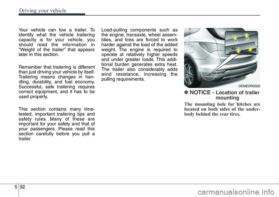 Hyundai Santa Fe 2014 Owners Manual Driving your vehicle
92 5
Your vehicle can tow a trailer. To
identify what the vehicle trailering
capacity is for your vehicle, you
should read the information in
“Weight of the trailer” that appe Hyundai Santa Fe 2014 Owners Manual Driving your vehicle
92 5
Your vehicle can tow a trailer. To
identify what the vehicle trailering
capacity is for your vehicle, you
should read the information in
“Weight of the trailer” that appe