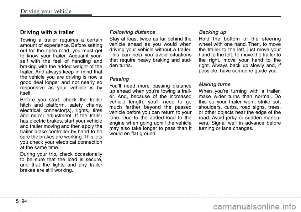 Hyundai Santa Fe 2014 Owners Manual Driving your vehicle
94 5
Driving with a trailer
Towing a trailer requires a certain
amount of experience. Before setting
out for the open road, you must get
to know your trailer. Acquaint your-
sel Hyundai Santa Fe 2014 Owners Manual Driving your vehicle
94 5
Driving with a trailer
Towing a trailer requires a certain
amount of experience. Before setting
out for the open road, you must get
to know your trailer. Acquaint your-
sel