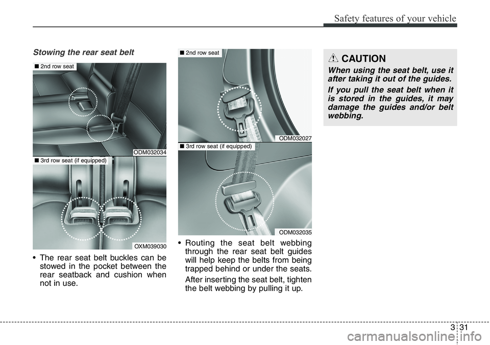 Hyundai Santa Fe 2014 Workshop Manual 331
Safety features of your vehicle
Stowing the rear seat belt
• The rear seat belt buckles can be
stowed in the pocket between the
rear seatback and cushion when
not in use.• Routing the seat be Hyundai Santa Fe 2014 Workshop Manual 331
Safety features of your vehicle
Stowing the rear seat belt
• The rear seat belt buckles can be
stowed in the pocket between the
rear seatback and cushion when
not in use.• Routing the seat be