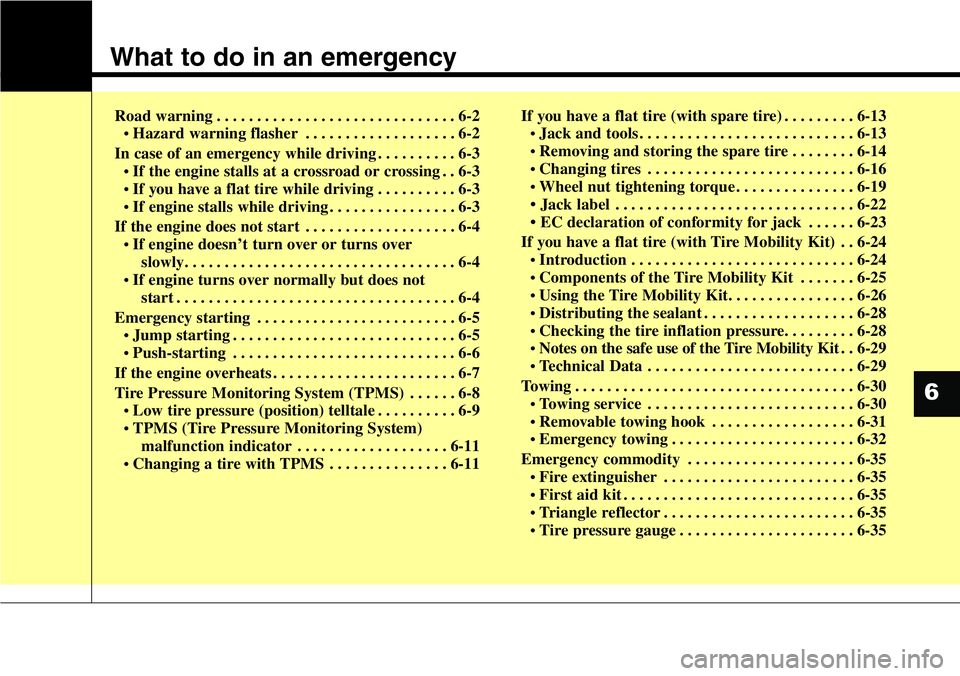 Hyundai Santa Fe 2014 Owners Manual What to do in an emergency
Road warning . . . . . . . . . . . . . . . . . . . . . . . . . . . . . . 6-2
• Hazard warning flasher . . . . . . . . . . . . . . . . . . . 6-2
In case of an emergency whi Hyundai Santa Fe 2014 Owners Manual What to do in an emergency
Road warning . . . . . . . . . . . . . . . . . . . . . . . . . . . . . . 6-2
• Hazard warning flasher . . . . . . . . . . . . . . . . . . . 6-2
In case of an emergency whi
