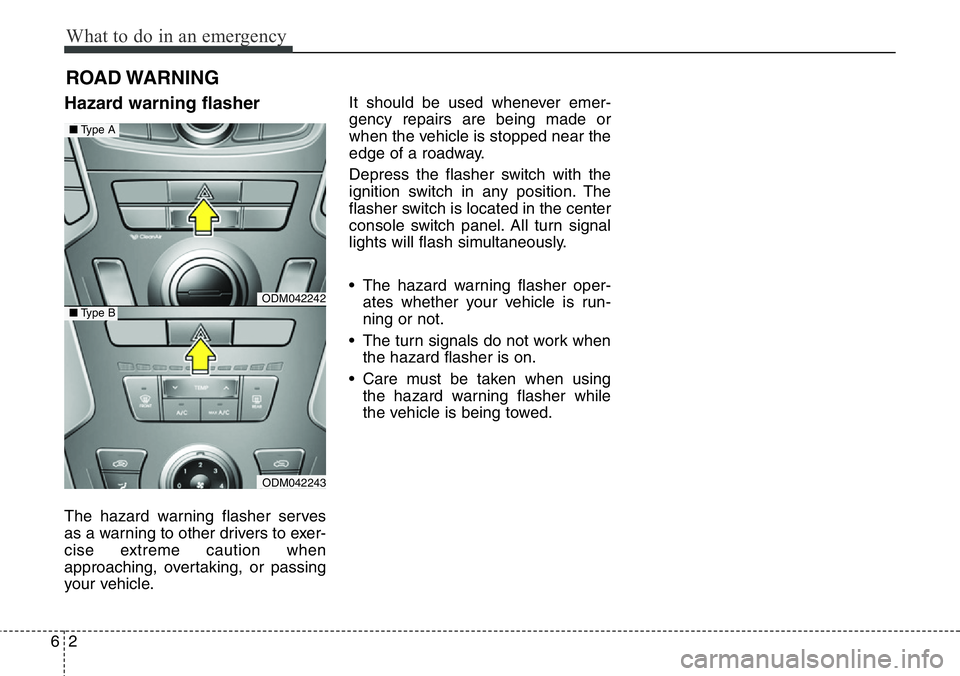 Hyundai Santa Fe 2014 Owners Manual What to do in an emergency
2 6
ROAD WARNING
Hazard warning flasher
The hazard warning flasher serves
as a warning to other drivers to exer-
cise extreme caution when
approaching, overtaking, or pas Hyundai Santa Fe 2014 Owners Manual What to do in an emergency
2 6
ROAD WARNING
Hazard warning flasher
The hazard warning flasher serves
as a warning to other drivers to exer-
cise extreme caution when
approaching, overtaking, or pas