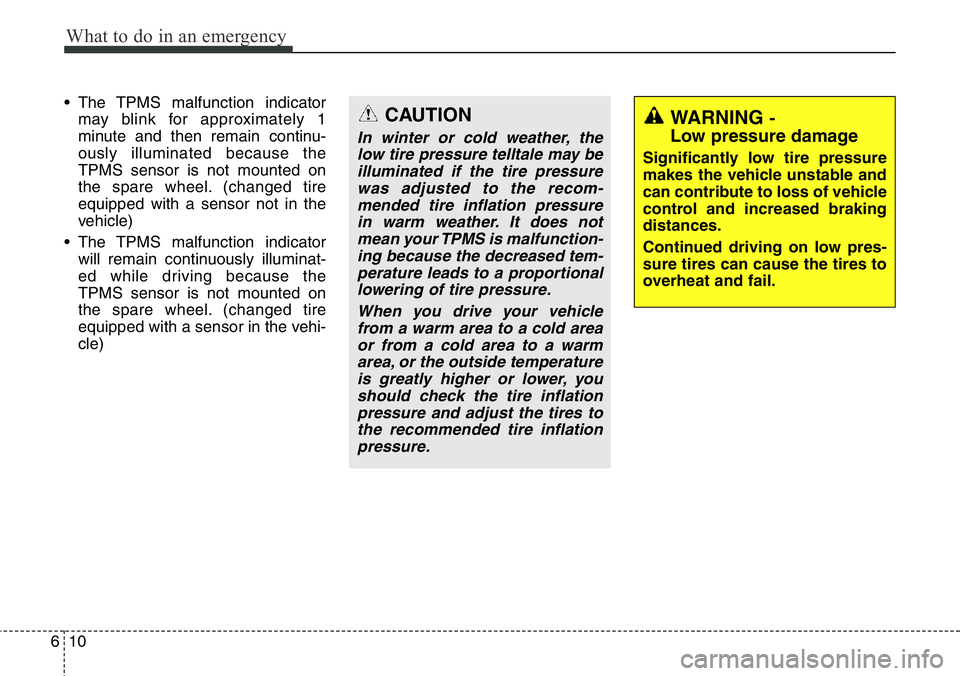 Hyundai Santa Fe 2014 Owners Manual What to do in an emergency
10 6
• The TPMS malfunction indicator
may blink for approximately 1
minute and then remain continu-
ously illuminated because the
TPMS sensor is not mounted on
the spare w Hyundai Santa Fe 2014 Owners Manual What to do in an emergency
10 6
• The TPMS malfunction indicator
may blink for approximately 1
minute and then remain continu-
ously illuminated because the
TPMS sensor is not mounted on
the spare w