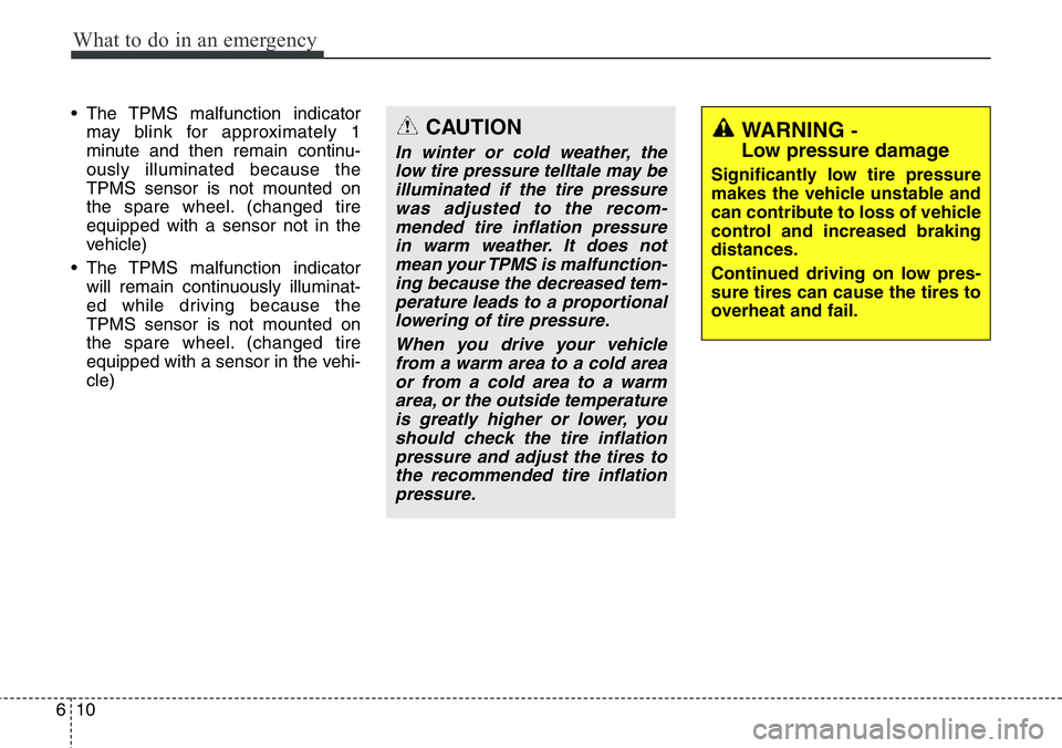 Hyundai Santa Fe 2014  Owners Manual What to do in an emergency
10 6
• The TPMS malfunction indicator
may blink for approximately 1
minute and then remain continu-
ously illuminated because the
TPMS sensor is not mounted on
the spare w