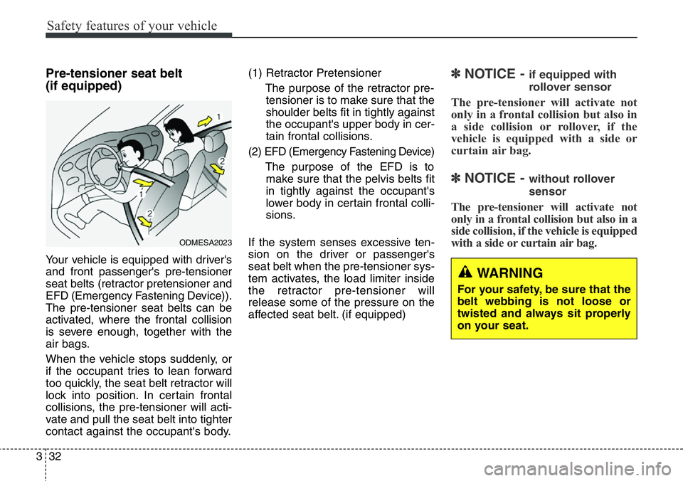 Hyundai Santa Fe 2014 Workshop Manual Safety features of your vehicle
32 3
Pre-tensioner seat belt
(if equipped)
Your vehicle is equipped with driver's
and front passenger's pre-tensioner
seat belts (retractor pretensioner and
EF Hyundai Santa Fe 2014 Workshop Manual Safety features of your vehicle
32 3
Pre-tensioner seat belt
(if equipped)
Your vehicle is equipped with driver's
and front passenger's pre-tensioner
seat belts (retractor pretensioner and
EF