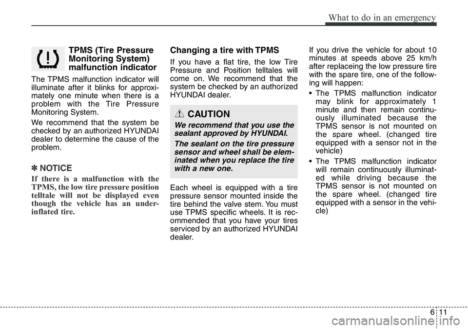 Hyundai Santa Fe 2014 Owners Manual 611
What to do in an emergency
TPMS (Tire Pressure
Monitoring System)
malfunction indicator
The TPMS malfunction indicator will
illuminate after it blinks for approxi-
mately one minute when there is Hyundai Santa Fe 2014 Owners Manual 611
What to do in an emergency
TPMS (Tire Pressure
Monitoring System)
malfunction indicator
The TPMS malfunction indicator will
illuminate after it blinks for approxi-
mately one minute when there is