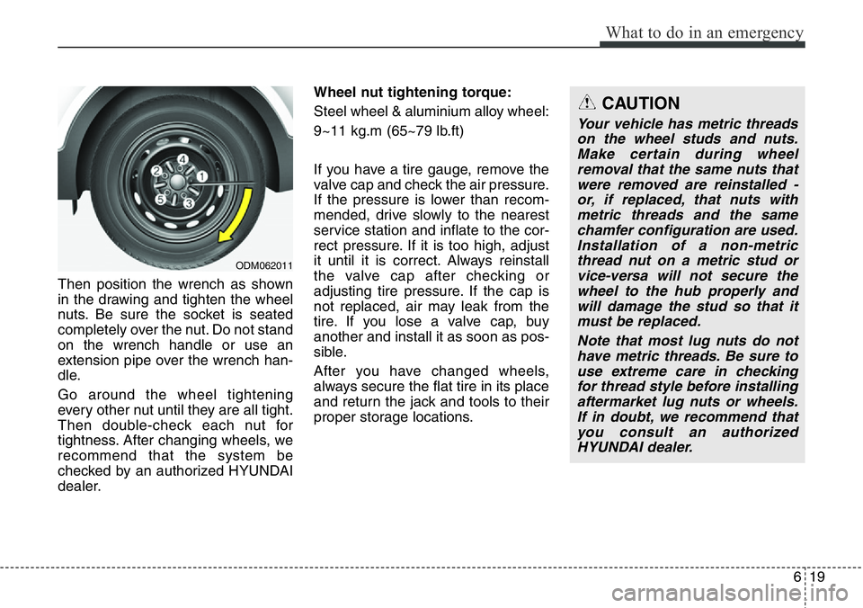 Hyundai Santa Fe 2014 Owners Manual 619
What to do in an emergency
Then position the wrench as shown
in the drawing and tighten the wheel
nuts. Be sure the socket is seated
completely over the nut. Do not stand
on the wrench handle or u Hyundai Santa Fe 2014 Owners Manual 619
What to do in an emergency
Then position the wrench as shown
in the drawing and tighten the wheel
nuts. Be sure the socket is seated
completely over the nut. Do not stand
on the wrench handle or u