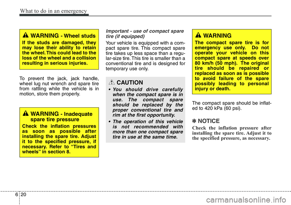Hyundai Santa Fe 2014 Owners Manual What to do in an emergency
20 6
To prevent the jack, jack handle,
wheel lug nut wrench and spare tire
from rattling while the vehicle is in
motion, store them properly.
Important - use of compact spar Hyundai Santa Fe 2014 Owners Manual What to do in an emergency
20 6
To prevent the jack, jack handle,
wheel lug nut wrench and spare tire
from rattling while the vehicle is in
motion, store them properly.
Important - use of compact spar
