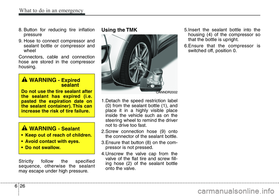 Hyundai Santa Fe 2014 Owners Manual What to do in an emergency
26 6
8. Button for reducing tire inflation
pressure
9. Hose to connect compressor and
sealant bottle or compressor and
wheel
Connectors, cable and connection
hose are stored Hyundai Santa Fe 2014 Owners Manual What to do in an emergency
26 6
8. Button for reducing tire inflation
pressure
9. Hose to connect compressor and
sealant bottle or compressor and
wheel
Connectors, cable and connection
hose are stored