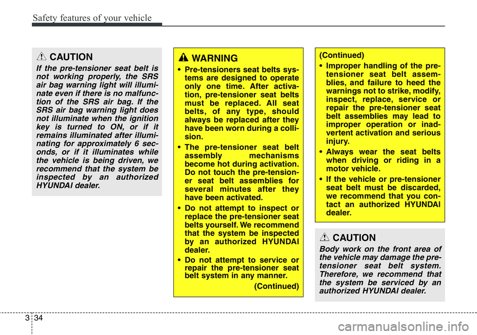 Hyundai Santa Fe 2014 Workshop Manual Safety features of your vehicle
34 3
CAUTION
If the pre-tensioner seat belt is
not working properly, the SRS
air bag warning light will illumi-
nate even if there is no malfunc-
tion of the SRS air ba Hyundai Santa Fe 2014 Workshop Manual Safety features of your vehicle
34 3
CAUTION
If the pre-tensioner seat belt is
not working properly, the SRS
air bag warning light will illumi-
nate even if there is no malfunc-
tion of the SRS air ba