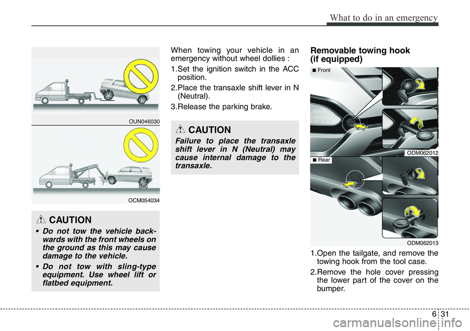 Hyundai Santa Fe 2014 Owners Manual 631
What to do in an emergency
When towing your vehicle in an
emergency without wheel dollies :
1.Set the ignition switch in the ACC
position.
2.Place the transaxle shift lever in N
(Neutral).
3.Relea Hyundai Santa Fe 2014 Owners Manual 631
What to do in an emergency
When towing your vehicle in an
emergency without wheel dollies :
1.Set the ignition switch in the ACC
position.
2.Place the transaxle shift lever in N
(Neutral).
3.Relea