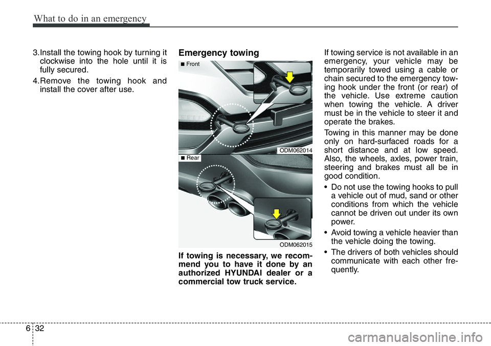 Hyundai Santa Fe 2014 Owners Manual What to do in an emergency
32 6
3.Install the towing hook by turning it
clockwise into the hole until it is
fully secured.
4.Remove the towing hook and
install the cover after use.Emergency towing
If Hyundai Santa Fe 2014 Owners Manual What to do in an emergency
32 6
3.Install the towing hook by turning it
clockwise into the hole until it is
fully secured.
4.Remove the towing hook and
install the cover after use.Emergency towing
If