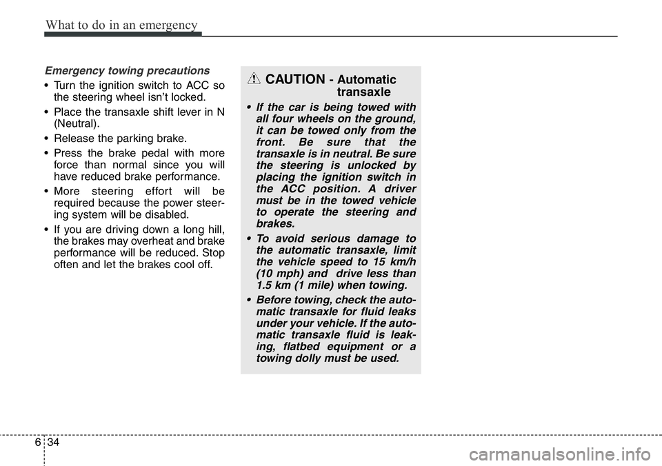 Hyundai Santa Fe 2014 Owners Manual What to do in an emergency
34 6
Emergency towing precautions
• Turn the ignition switch to ACC so
the steering wheel isn’t locked.
• Place the transaxle shift lever in N
(Neutral).
• Release t Hyundai Santa Fe 2014 Owners Manual What to do in an emergency
34 6
Emergency towing precautions
• Turn the ignition switch to ACC so
the steering wheel isn’t locked.
• Place the transaxle shift lever in N
(Neutral).
• Release t