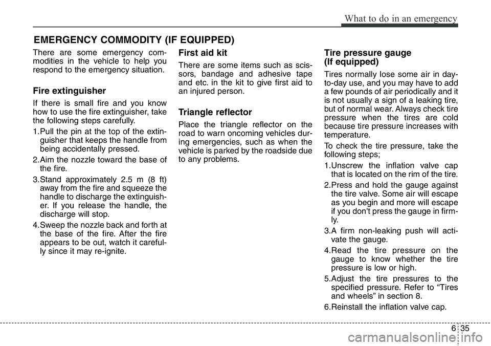 Hyundai Santa Fe 2014 Owners Manual 635
What to do in an emergency
EMERGENCY COMMODITY (IF EQUIPPED)
There are some emergency com-
modities in the vehicle to help you
respond to the emergency situation.
Fire extinguisher
If there is sm Hyundai Santa Fe 2014 Owners Manual 635
What to do in an emergency
EMERGENCY COMMODITY (IF EQUIPPED)
There are some emergency com-
modities in the vehicle to help you
respond to the emergency situation.
Fire extinguisher
If there is sm