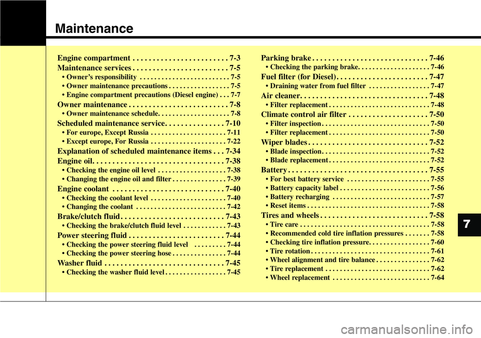 Hyundai Santa Fe 2014 Service Manual Maintenance
7
Engine compartment . . . . . . . . . . . . . . . . . . . . . . . . 7-3
Maintenance services . . . . . . . . . . . . . . . . . . . . . . . . 7-5
• Owner’s responsibility . . . . . . .